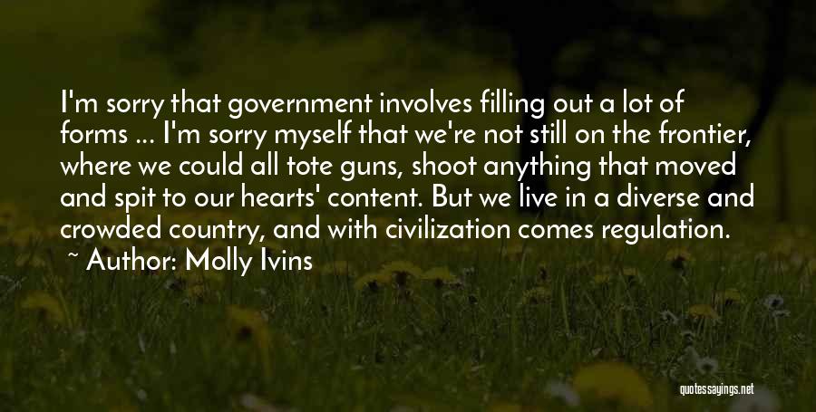 Molly Ivins Quotes: I'm Sorry That Government Involves Filling Out A Lot Of Forms ... I'm Sorry Myself That We're Not Still On