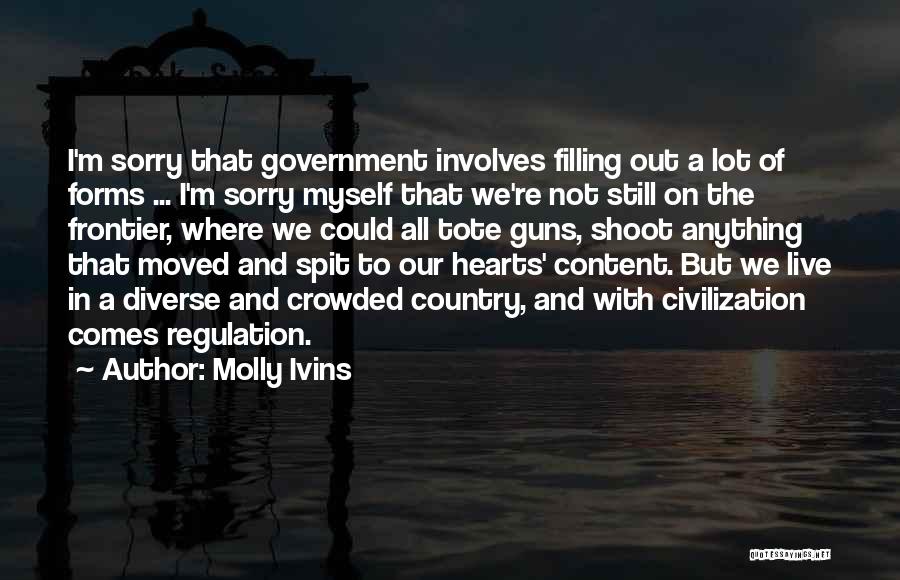 Molly Ivins Quotes: I'm Sorry That Government Involves Filling Out A Lot Of Forms ... I'm Sorry Myself That We're Not Still On