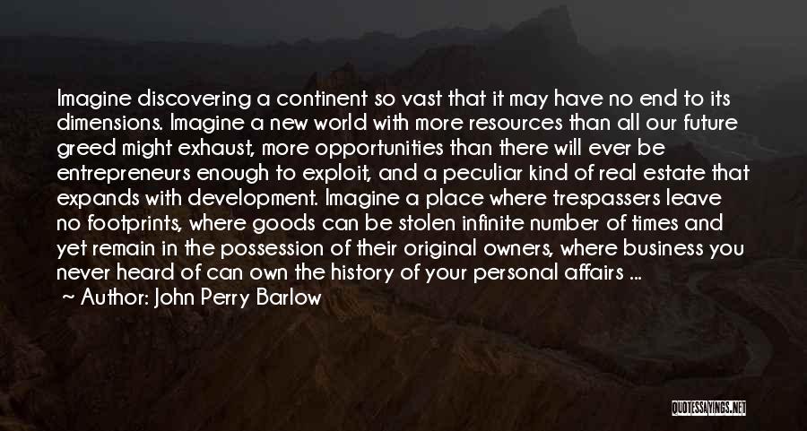 John Perry Barlow Quotes: Imagine Discovering A Continent So Vast That It May Have No End To Its Dimensions. Imagine A New World With