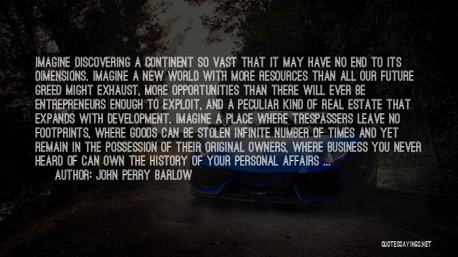 John Perry Barlow Quotes: Imagine Discovering A Continent So Vast That It May Have No End To Its Dimensions. Imagine A New World With