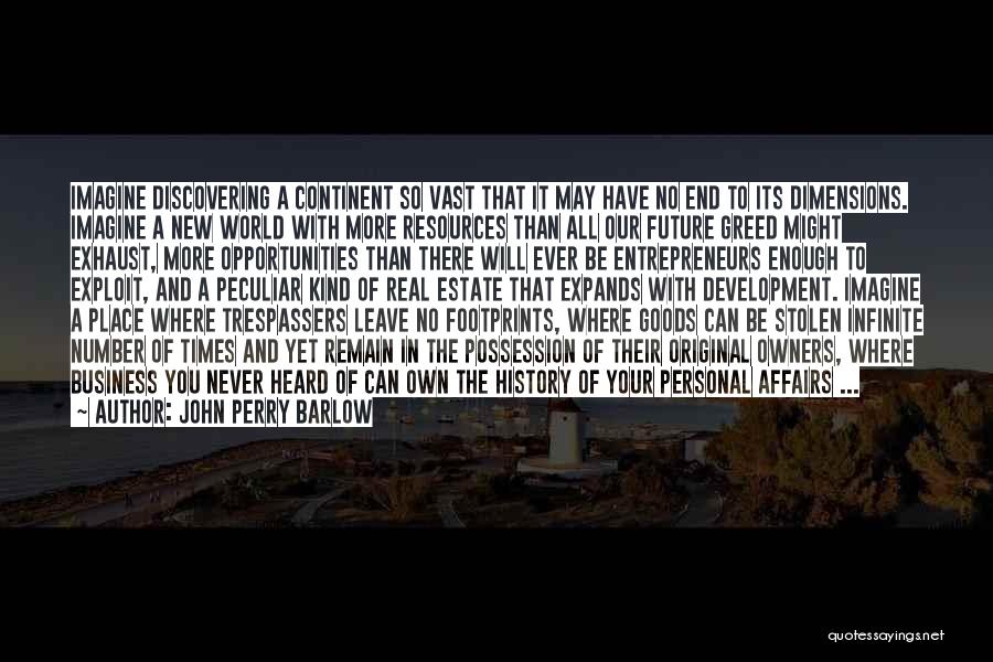 John Perry Barlow Quotes: Imagine Discovering A Continent So Vast That It May Have No End To Its Dimensions. Imagine A New World With