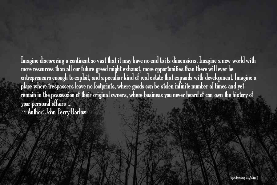 John Perry Barlow Quotes: Imagine Discovering A Continent So Vast That It May Have No End To Its Dimensions. Imagine A New World With