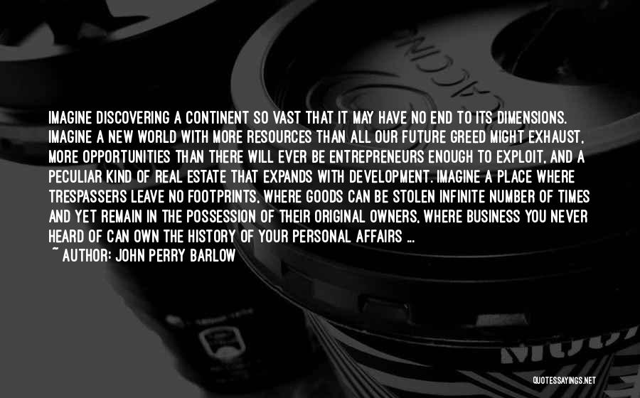 John Perry Barlow Quotes: Imagine Discovering A Continent So Vast That It May Have No End To Its Dimensions. Imagine A New World With