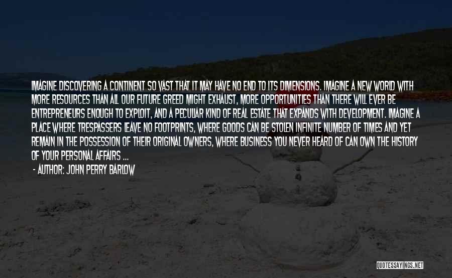 John Perry Barlow Quotes: Imagine Discovering A Continent So Vast That It May Have No End To Its Dimensions. Imagine A New World With