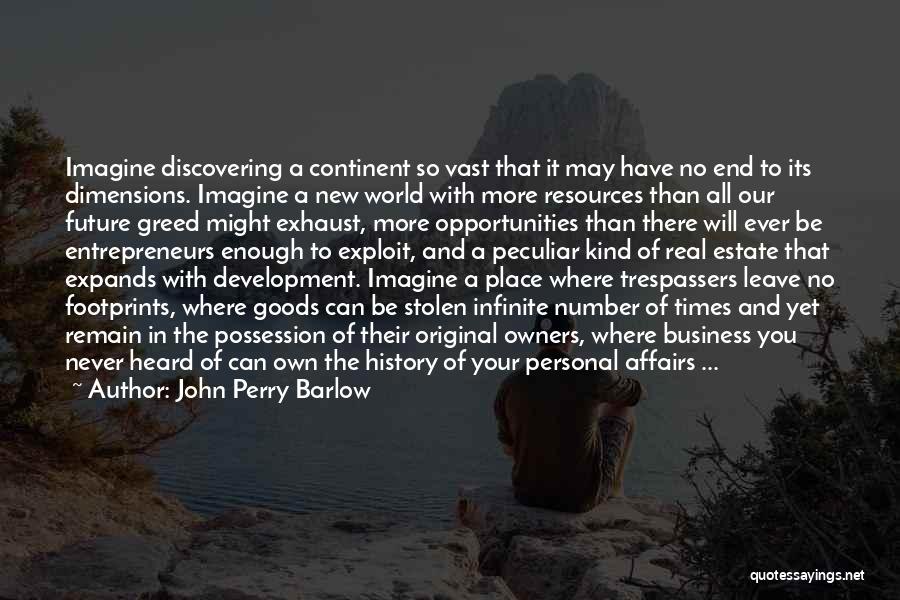 John Perry Barlow Quotes: Imagine Discovering A Continent So Vast That It May Have No End To Its Dimensions. Imagine A New World With