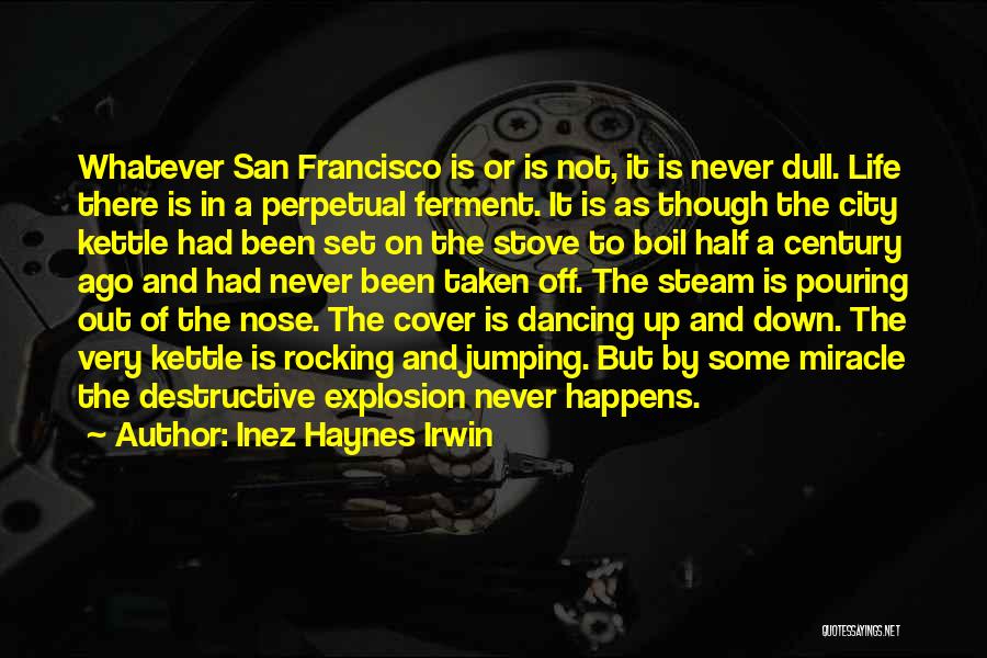 Inez Haynes Irwin Quotes: Whatever San Francisco Is Or Is Not, It Is Never Dull. Life There Is In A Perpetual Ferment. It Is