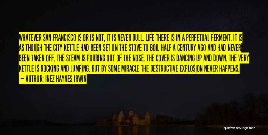 Inez Haynes Irwin Quotes: Whatever San Francisco Is Or Is Not, It Is Never Dull. Life There Is In A Perpetual Ferment. It Is