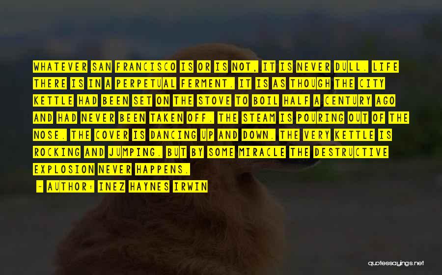 Inez Haynes Irwin Quotes: Whatever San Francisco Is Or Is Not, It Is Never Dull. Life There Is In A Perpetual Ferment. It Is