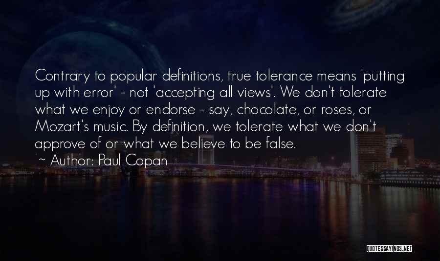 Paul Copan Quotes: Contrary To Popular Definitions, True Tolerance Means 'putting Up With Error' - Not 'accepting All Views'. We Don't Tolerate What