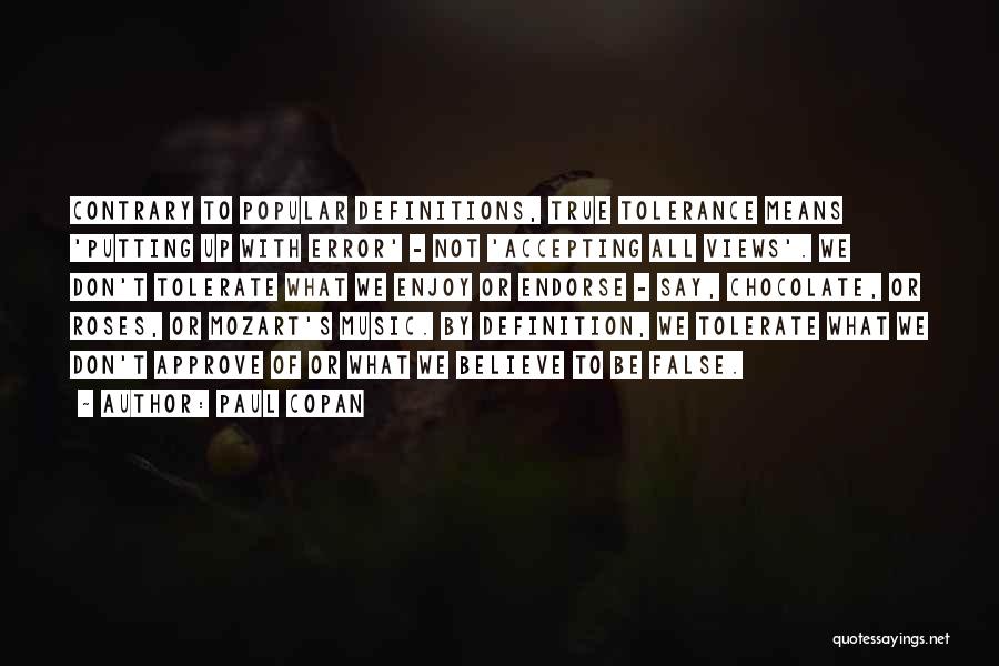 Paul Copan Quotes: Contrary To Popular Definitions, True Tolerance Means 'putting Up With Error' - Not 'accepting All Views'. We Don't Tolerate What