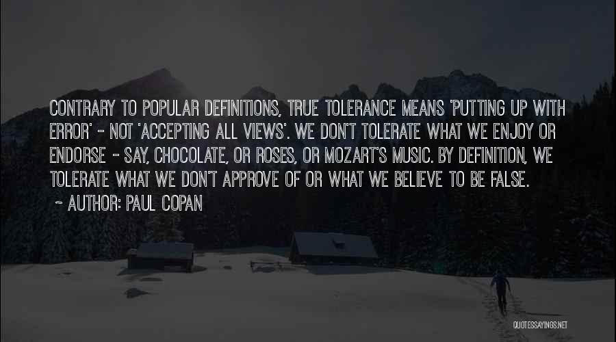 Paul Copan Quotes: Contrary To Popular Definitions, True Tolerance Means 'putting Up With Error' - Not 'accepting All Views'. We Don't Tolerate What