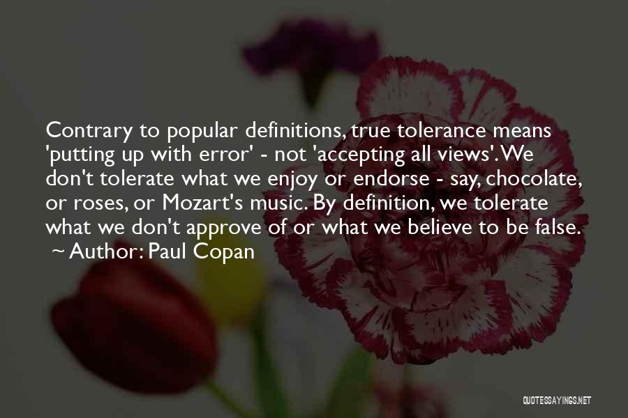 Paul Copan Quotes: Contrary To Popular Definitions, True Tolerance Means 'putting Up With Error' - Not 'accepting All Views'. We Don't Tolerate What