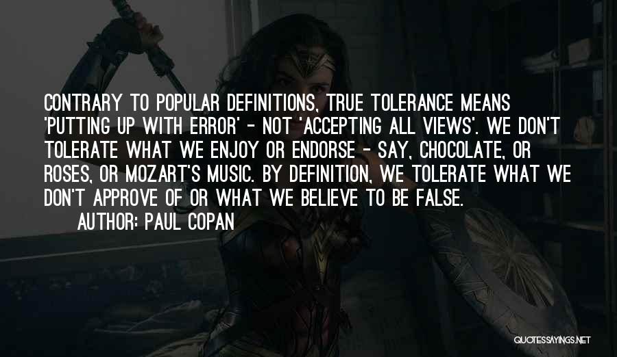 Paul Copan Quotes: Contrary To Popular Definitions, True Tolerance Means 'putting Up With Error' - Not 'accepting All Views'. We Don't Tolerate What