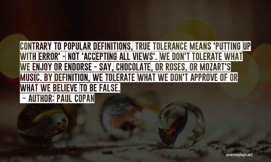 Paul Copan Quotes: Contrary To Popular Definitions, True Tolerance Means 'putting Up With Error' - Not 'accepting All Views'. We Don't Tolerate What