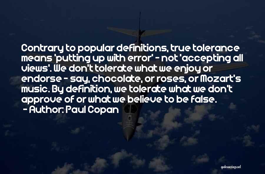 Paul Copan Quotes: Contrary To Popular Definitions, True Tolerance Means 'putting Up With Error' - Not 'accepting All Views'. We Don't Tolerate What