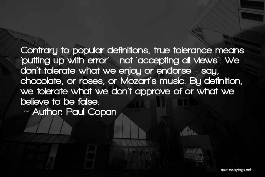 Paul Copan Quotes: Contrary To Popular Definitions, True Tolerance Means 'putting Up With Error' - Not 'accepting All Views'. We Don't Tolerate What