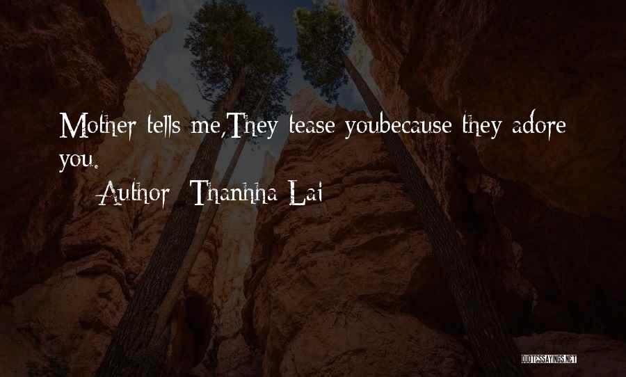 Thanhha Lai Quotes: Mother Tells Me,they Tease Youbecause They Adore You.