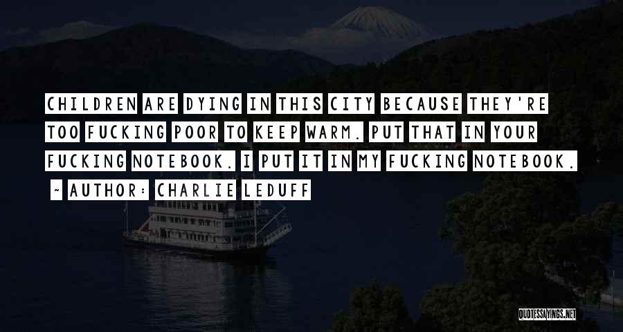 Charlie LeDuff Quotes: Children Are Dying In This City Because They're Too Fucking Poor To Keep Warm. Put That In Your Fucking Notebook.