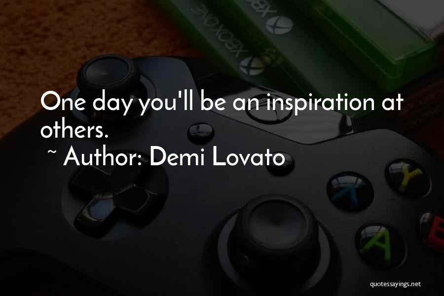 Demi Lovato Quotes: One Day You'll Be An Inspiration At Others.