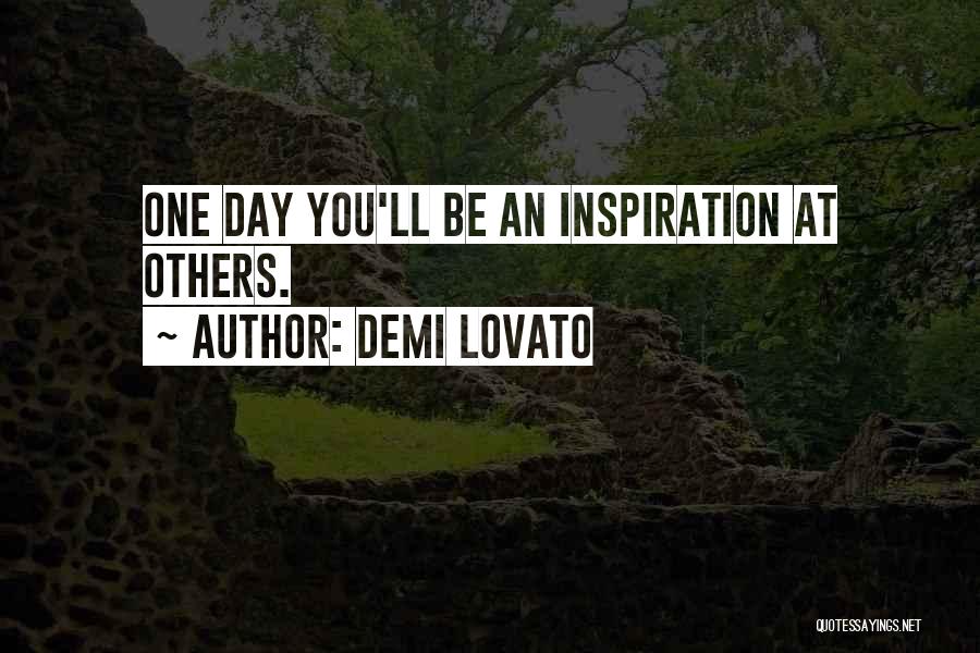 Demi Lovato Quotes: One Day You'll Be An Inspiration At Others.