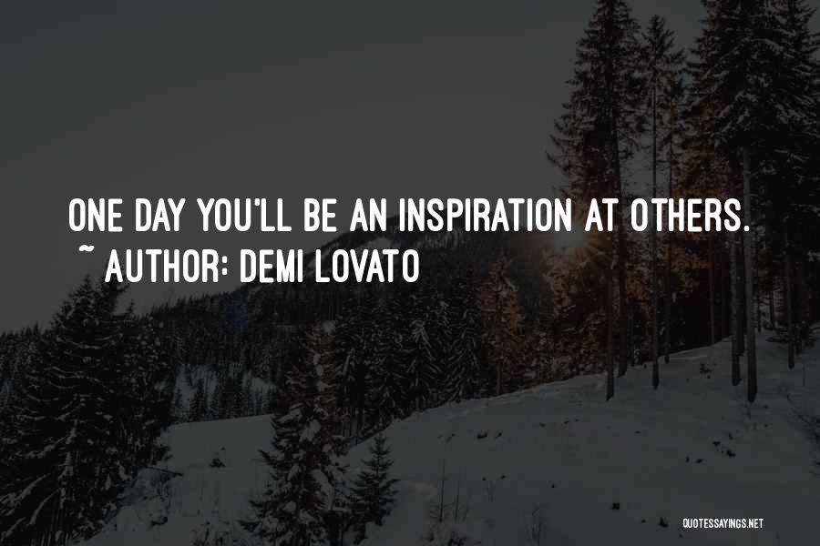 Demi Lovato Quotes: One Day You'll Be An Inspiration At Others.