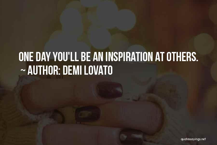 Demi Lovato Quotes: One Day You'll Be An Inspiration At Others.
