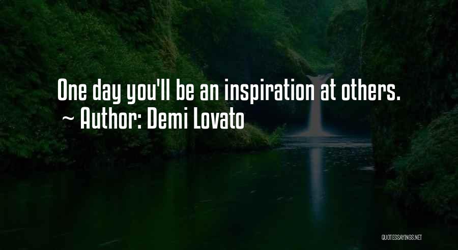 Demi Lovato Quotes: One Day You'll Be An Inspiration At Others.
