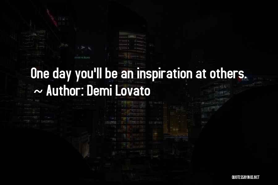 Demi Lovato Quotes: One Day You'll Be An Inspiration At Others.