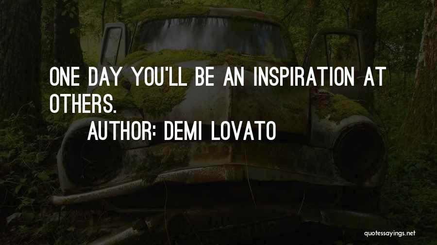 Demi Lovato Quotes: One Day You'll Be An Inspiration At Others.