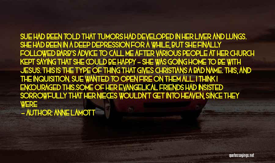 Anne Lamott Quotes: Sue Had Been Told That Tumors Had Developed In Her Liver And Lungs. She Had Been In A Deep Depression