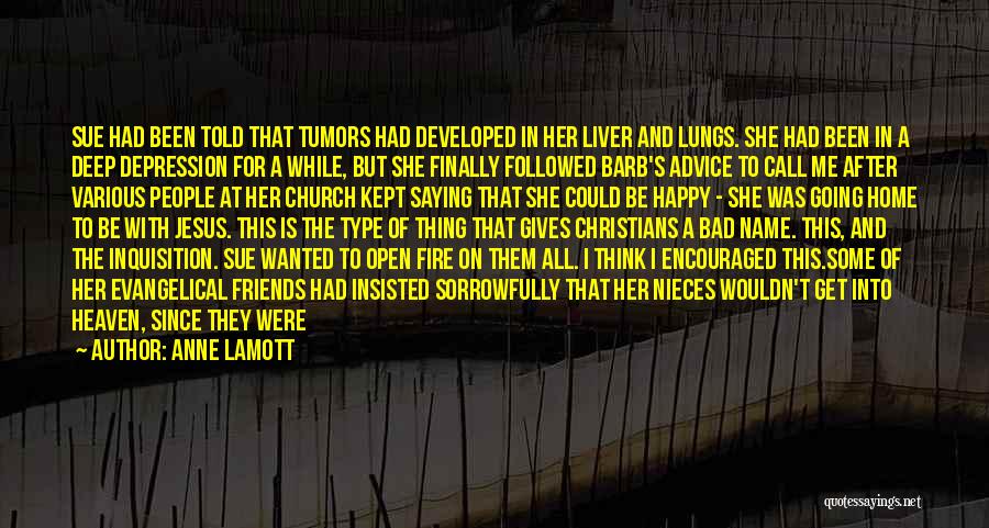 Anne Lamott Quotes: Sue Had Been Told That Tumors Had Developed In Her Liver And Lungs. She Had Been In A Deep Depression