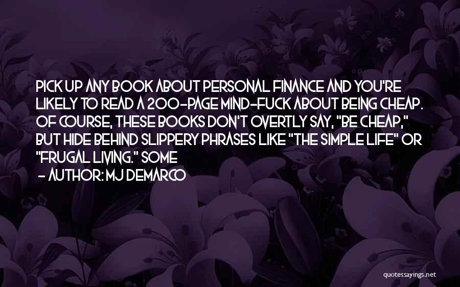 MJ DeMarco Quotes: Pick Up Any Book About Personal Finance And You're Likely To Read A 200-page Mind-fuck About Being Cheap. Of Course,