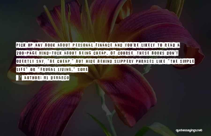 MJ DeMarco Quotes: Pick Up Any Book About Personal Finance And You're Likely To Read A 200-page Mind-fuck About Being Cheap. Of Course,