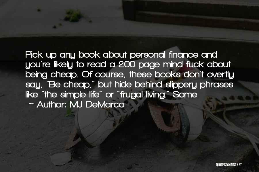 MJ DeMarco Quotes: Pick Up Any Book About Personal Finance And You're Likely To Read A 200-page Mind-fuck About Being Cheap. Of Course,