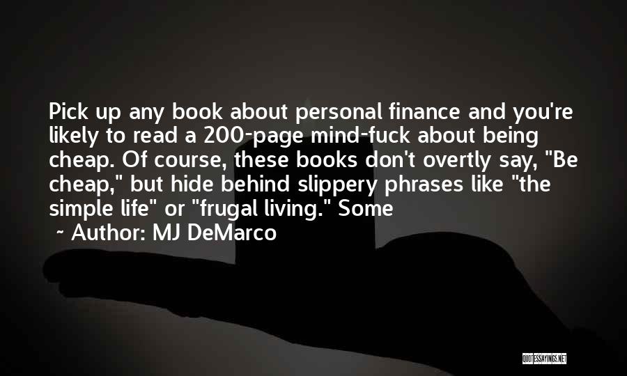 MJ DeMarco Quotes: Pick Up Any Book About Personal Finance And You're Likely To Read A 200-page Mind-fuck About Being Cheap. Of Course,