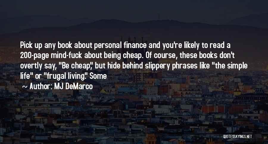 MJ DeMarco Quotes: Pick Up Any Book About Personal Finance And You're Likely To Read A 200-page Mind-fuck About Being Cheap. Of Course,