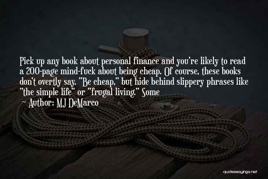 MJ DeMarco Quotes: Pick Up Any Book About Personal Finance And You're Likely To Read A 200-page Mind-fuck About Being Cheap. Of Course,