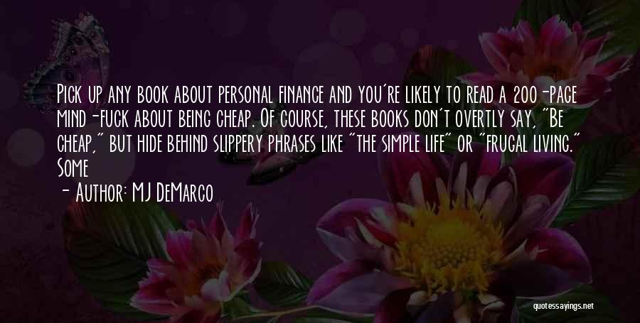 MJ DeMarco Quotes: Pick Up Any Book About Personal Finance And You're Likely To Read A 200-page Mind-fuck About Being Cheap. Of Course,
