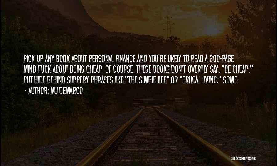 MJ DeMarco Quotes: Pick Up Any Book About Personal Finance And You're Likely To Read A 200-page Mind-fuck About Being Cheap. Of Course,