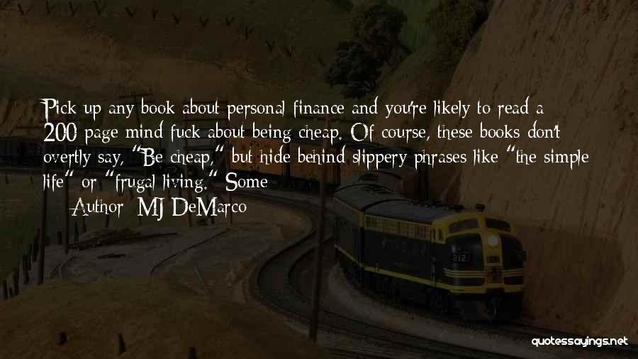 MJ DeMarco Quotes: Pick Up Any Book About Personal Finance And You're Likely To Read A 200-page Mind-fuck About Being Cheap. Of Course,