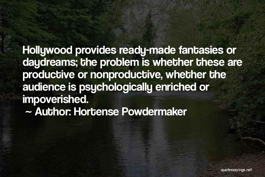 Hortense Powdermaker Quotes: Hollywood Provides Ready-made Fantasies Or Daydreams; The Problem Is Whether These Are Productive Or Nonproductive, Whether The Audience Is Psychologically