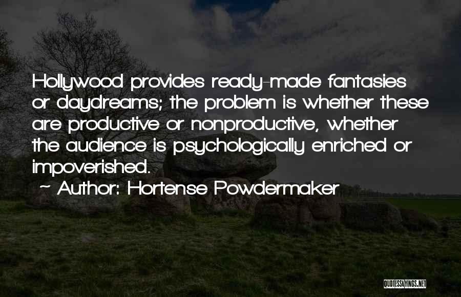 Hortense Powdermaker Quotes: Hollywood Provides Ready-made Fantasies Or Daydreams; The Problem Is Whether These Are Productive Or Nonproductive, Whether The Audience Is Psychologically