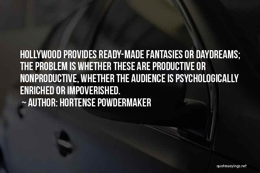 Hortense Powdermaker Quotes: Hollywood Provides Ready-made Fantasies Or Daydreams; The Problem Is Whether These Are Productive Or Nonproductive, Whether The Audience Is Psychologically