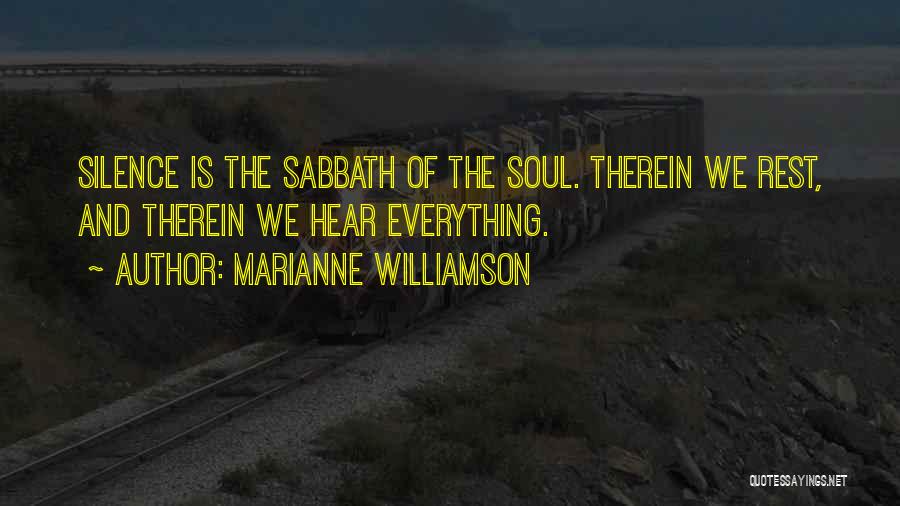 Marianne Williamson Quotes: Silence Is The Sabbath Of The Soul. Therein We Rest, And Therein We Hear Everything.