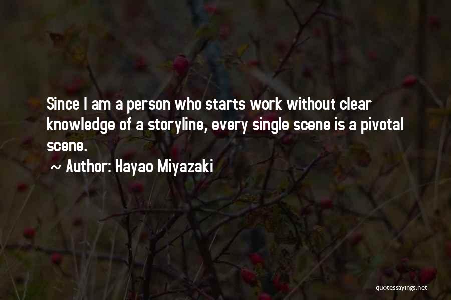 Hayao Miyazaki Quotes: Since I Am A Person Who Starts Work Without Clear Knowledge Of A Storyline, Every Single Scene Is A Pivotal