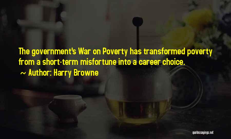 Harry Browne Quotes: The Government's War On Poverty Has Transformed Poverty From A Short-term Misfortune Into A Career Choice.