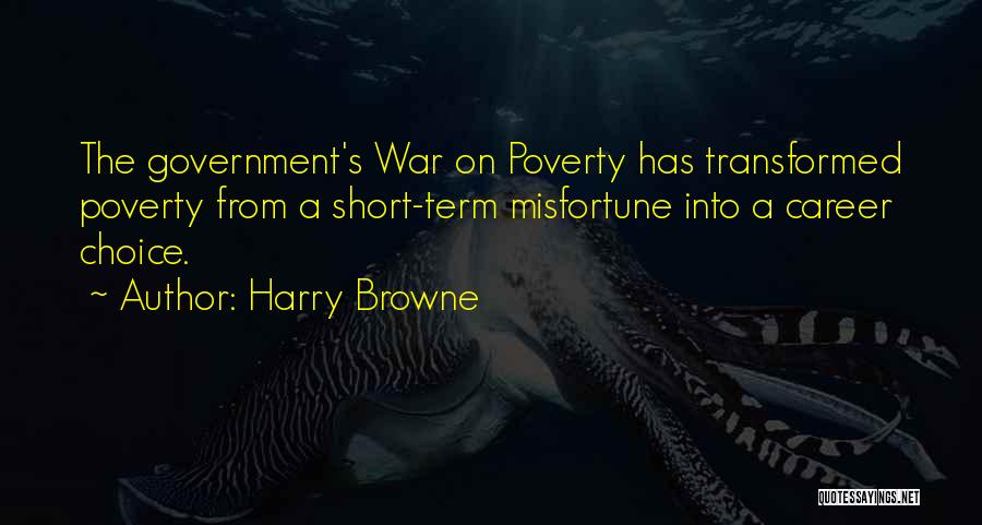 Harry Browne Quotes: The Government's War On Poverty Has Transformed Poverty From A Short-term Misfortune Into A Career Choice.