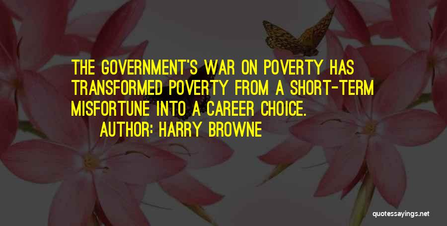Harry Browne Quotes: The Government's War On Poverty Has Transformed Poverty From A Short-term Misfortune Into A Career Choice.