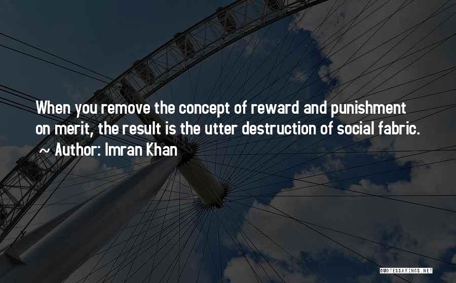 Imran Khan Quotes: When You Remove The Concept Of Reward And Punishment On Merit, The Result Is The Utter Destruction Of Social Fabric.