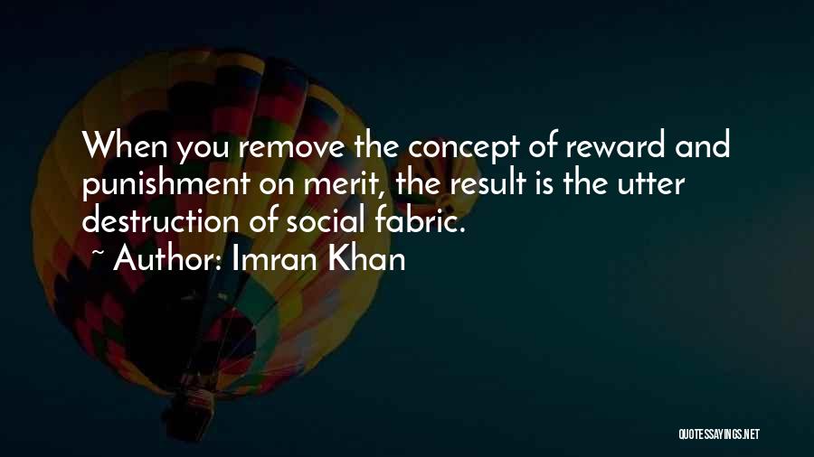 Imran Khan Quotes: When You Remove The Concept Of Reward And Punishment On Merit, The Result Is The Utter Destruction Of Social Fabric.